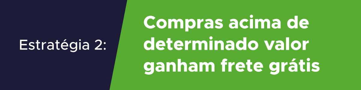 estratégia em e-commerce compras acima de determinado valor ganham frete grátis